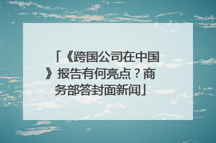 《跨国公司在中国》报告有何亮点？商务部答封面新闻