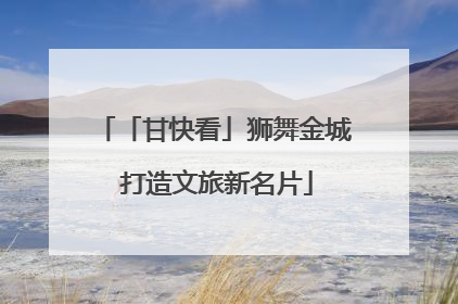 「甘快看」狮舞金城 打造文旅新名片