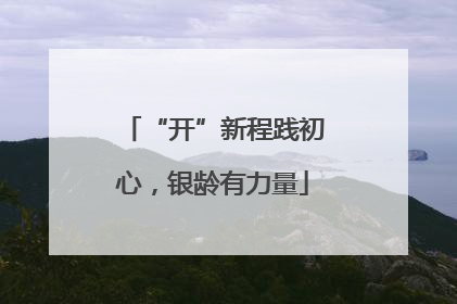 “开”新程践初心，银龄有力量