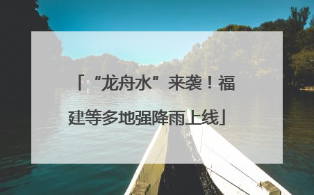 “龙舟水”来袭！福建等多地强降雨上线