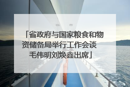 省政府与国家粮食和物资储备局举行工作会谈 毛伟明刘焕鑫出席
