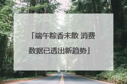 端午粽香未散 消费数据已透出新趋势
