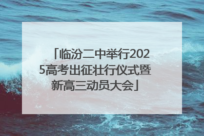 临汾二中举行2025高考出征壮行仪式暨新高三动员大会