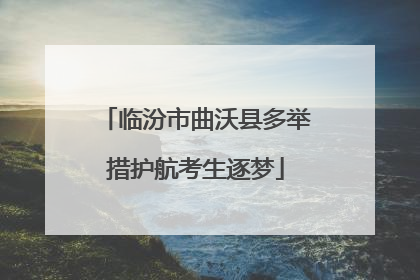 临汾市曲沃县多举措护航考生逐梦