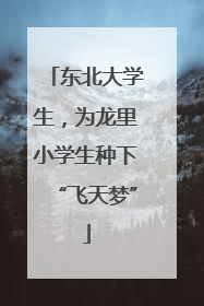 东北大学生，为龙里小学生种下“飞天梦”