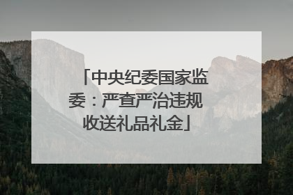 中央纪委国家监委：严查严治违规收送礼品礼金