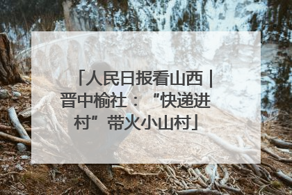 人民日报看山西｜晋中榆社：“快递进村”带火小山村