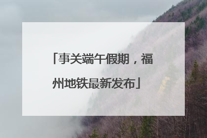 事关端午假期，福州地铁最新发布