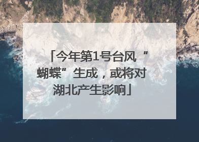 今年第1号台风“蝴蝶”生成，或将对湖北产生影响