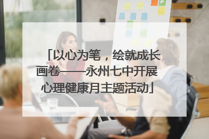 以心为笔，绘就成长画卷——永州七中开展心理健康月主题活动