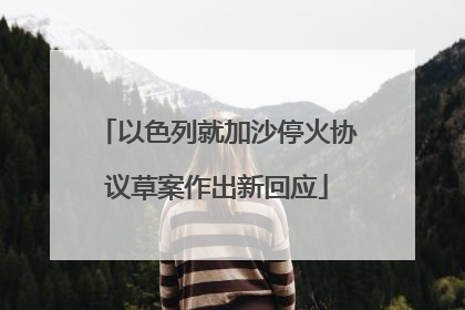 以色列就加沙停火协议草案作出新回应