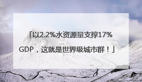 以2.2%水资源量支撑17%GDP，这就是世界级城市群！