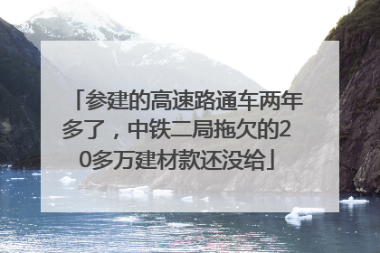 参建的高速路通车两年多了，中铁二局拖欠的20多万建材款还没给