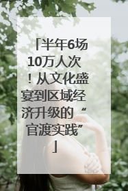半年6场10万人次！从文化盛宴到区域经济升级的“官渡实践”