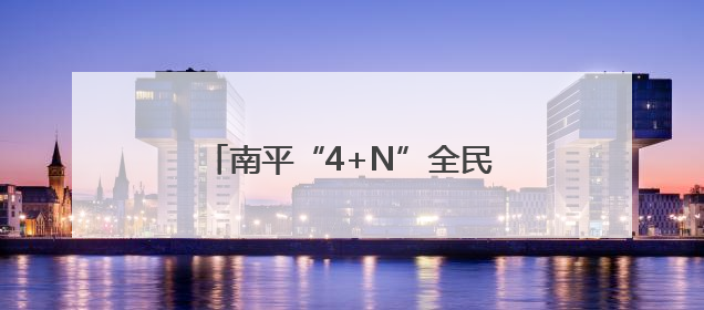 南平“4+N”全民健康服务团队 打造群众的健康“医靠”