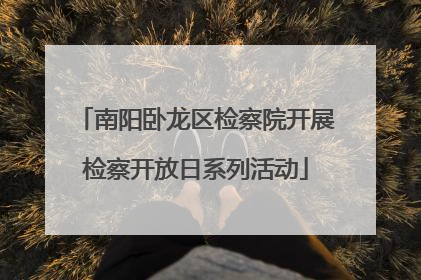 南阳卧龙区检察院开展检察开放日系列活动