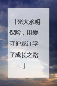 光大永明保险：用爱守护龙江学子成长之路