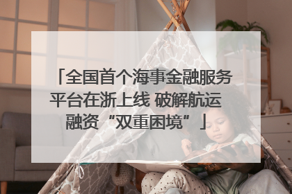 全国首个海事金融服务平台在浙上线 破解航运融资“双重困境”