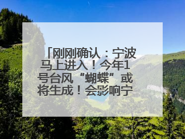 刚刚确认：宁波马上进入！今年1号台风“蝴蝶”或将生成！会影响宁波吗？