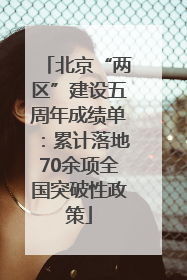 北京“两区”建设五周年成绩单：累计落地70余项全国突破性政策