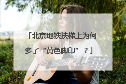 北京地铁扶梯上为何多了“黄色脚印”？
