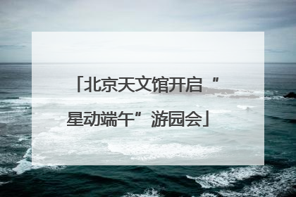 北京天文馆开启“星动端午”游园会