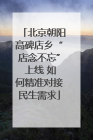 北京朝阳高碑店乡“店念不忘” 上线 如何精准对接民生需求
