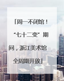 周一不闭馆！“七十二变”期间，浙江美术馆全周期开放