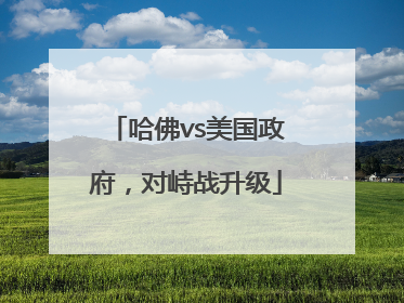 哈佛vs美国政府，对峙战升级