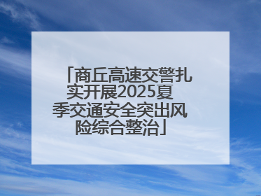 商丘高速交警扎实开展2025夏季交通安全突出风险综合整治