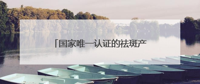 国家唯一认证的祛斑产品，科学去除斑点提亮，谁懂这几款含金量！