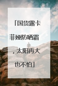 国货露卡菲娅防晒霜，太阳再大也不怕