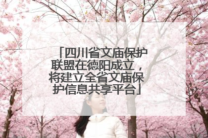 四川省文庙保护联盟在德阳成立，将建立全省文庙保护信息共享平台
