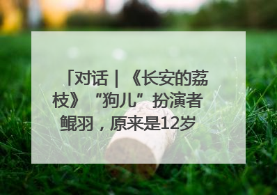 对话｜《长安的荔枝》“狗儿”扮演者鲲羽，原来是12岁“小戏骨”