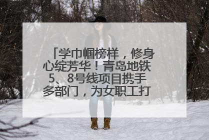 学巾帼榜样，修身心绽芳华！青岛地铁5、8号线项目携手多部门，为女职工打造别样文化盛宴