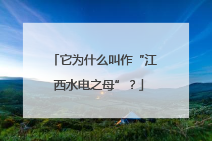 它为什么叫作“江西水电之母”？