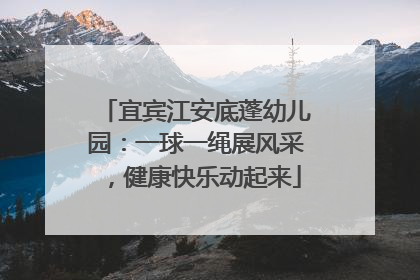 宜宾江安底蓬幼儿园：一球一绳展风采，健康快乐动起来