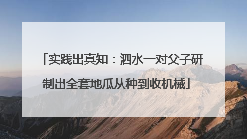 实践出真知：泗水一对父子研制出全套地瓜从种到收机械