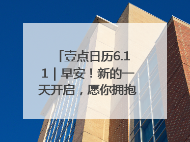 壹点日历6.11｜早安！新的一天开启，愿你拥抱希望，追逐梦想