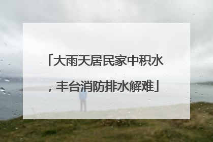 大雨天居民家中积水，丰台消防排水解难