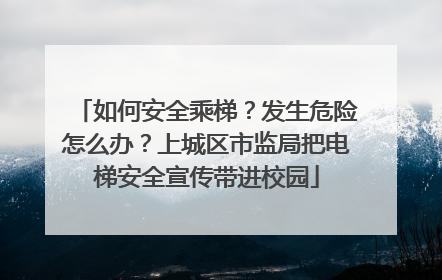 如何安全乘梯？发生危险怎么办？上城区市监局把电梯安全宣传带进校园