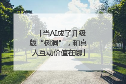 当AI成了升级版“树洞”，和真人互动价值在哪