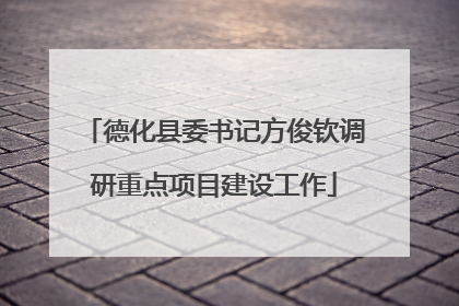 德化县委书记方俊钦调研重点项目建设工作