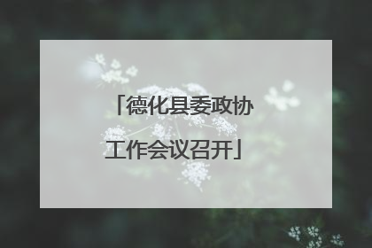 德化县委政协工作会议召开