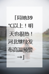 局地39℃以上！明天也很热！河北继续发布高温预警→