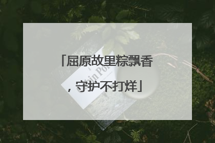 屈原故里粽飘香，守护不打烊