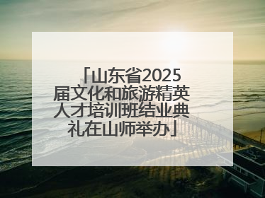 山东省2025届文化和旅游精英人才培训班结业典礼在山师举办