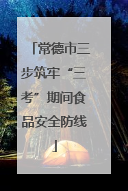 常德市三步筑牢“三考”期间食品安全防线