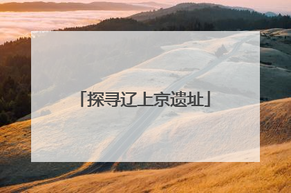 探寻辽上京遗址