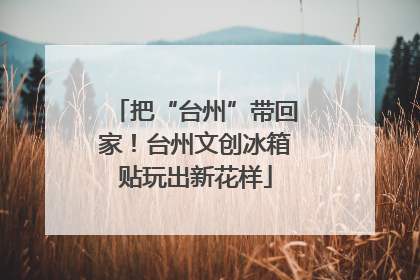 把“台州”带回家！台州文创冰箱贴玩出新花样